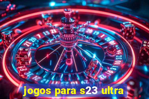 jogos para s23 ultra